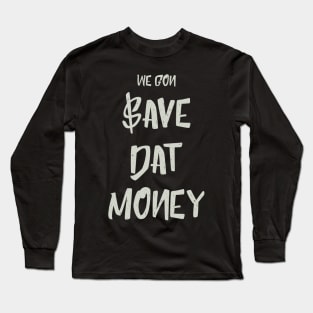 Save Dat Money Long Sleeve T-Shirt